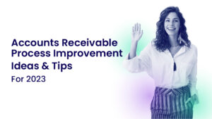 Accounts Receivable Process Improvement Ideas & Tips For 2023