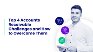 Top 4 Accounts Receivable Challenges and How to Overcome Them